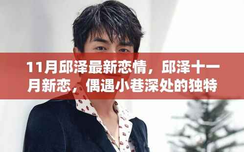 邱泽十一月新恋情揭秘,小巷深处的独特风味小店见证爱情诞生