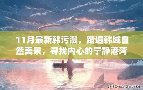 11月最新韩污漫,踏遍韩域自然美景,寻找内心的宁静港湾——一场远离尘嚣的幽默旅行记