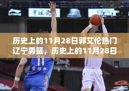 历史上的11月28日郭艾伦热门辽宁男篮,历史上的11月28日郭艾伦闪耀辽宁男篮,一步步见证篮球巨星的成长之路