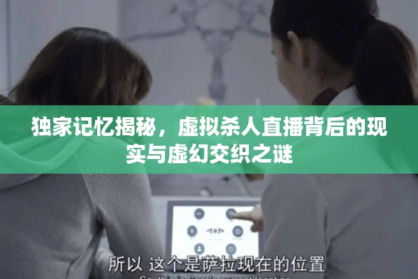 独家记忆揭秘,虚拟杀人直播背后的现实与虚幻交织之谜