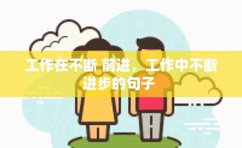 工作在不断 前进，工作中不断进步的句子 