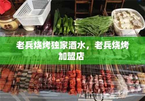 老兵烧烤独家酒水,老兵烧烤加盟店