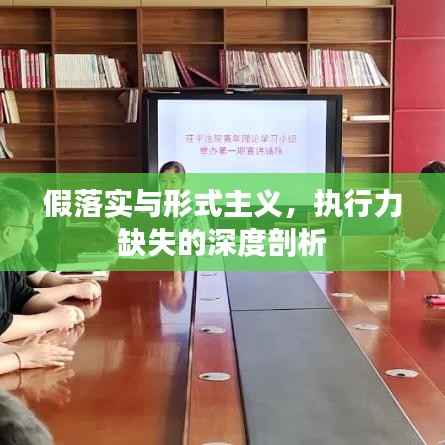假落实与形式主义,执行力缺失的深度剖析