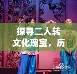探寻二人转文化瑰宝,历史典故与百度收录的宝藏
