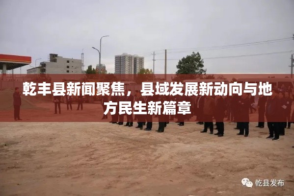 乾丰县新闻聚焦,县域发展新动向与地方民生新篇章