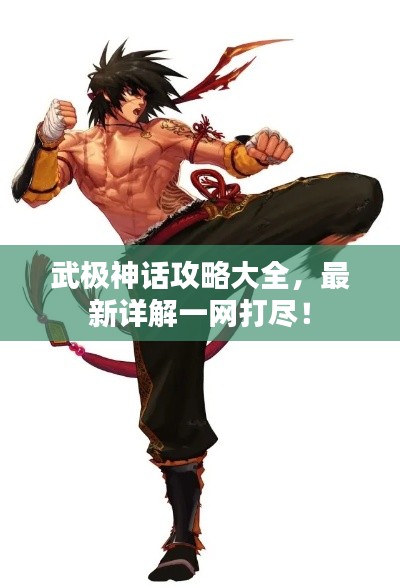 武极神话攻略大全,最新详解一网打尽!