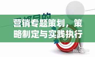 营销专题策划,策略制定与实践执行之道
